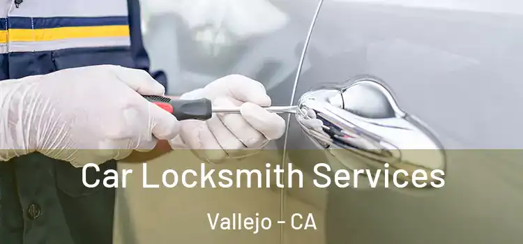 Car Locksmith Services Vallejo - CA