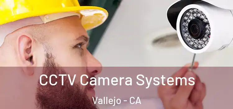 CCTV Camera Systems Vallejo - CA
