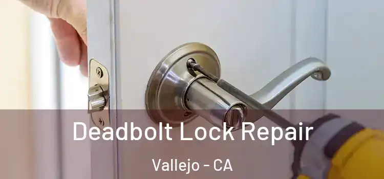 Deadbolt Lock Repair Vallejo - CA